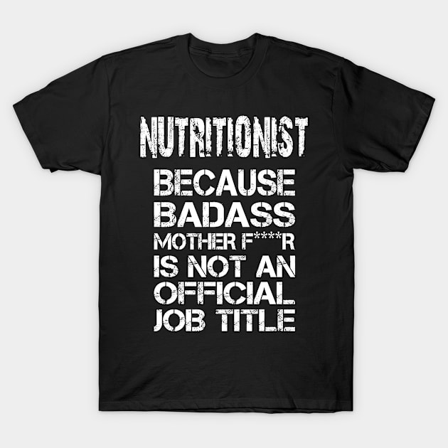 Nutritionist Because Badass Mother F****r Is Not An Official Job Title - Tshirts & Accessories T-Shirt by morearts